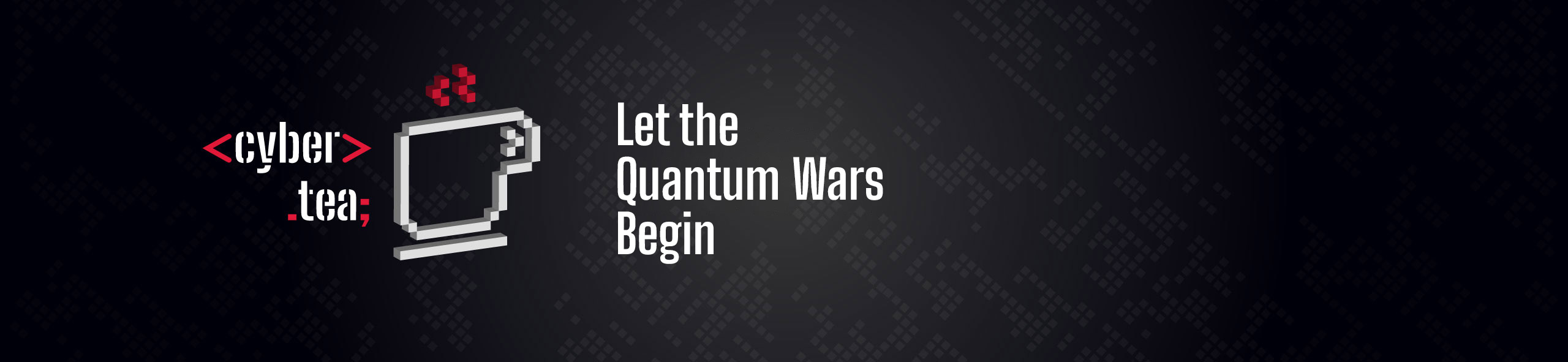 20250304-CyberTea_Quantum-Wars